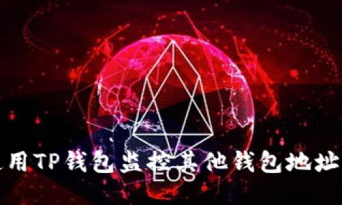 如何使用TP钱包监控其他钱包地址的动态