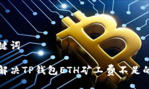 与关键词

如何解决TP钱包ETH矿工费不足的问题