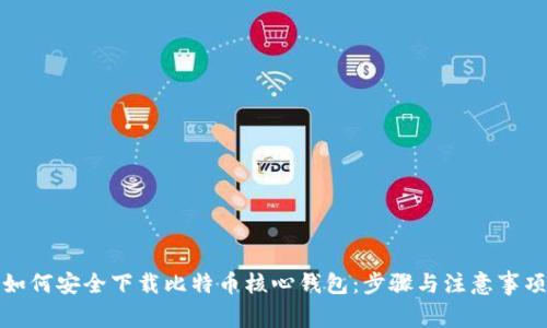 如何安全下载比特币核心钱包：步骤与注意事项