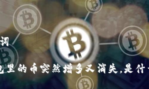 和关键词

 TP钱包里的币突然增多又消失，是什么原因？