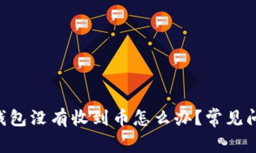 TokenPocket钱包没有收到币怎么办？常见问题及解决方案