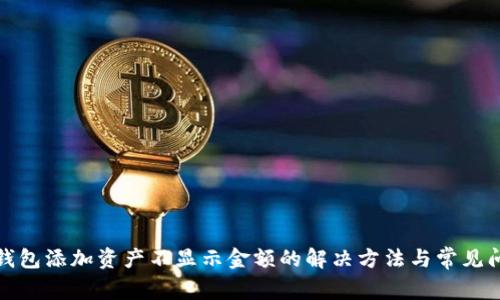 tp钱包添加资产不显示金额的解决方法与常见问题