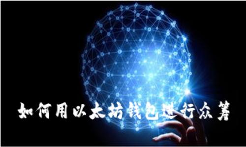 如何用以太坊钱包进行众筹