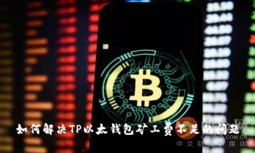 如何解决TP以太钱包矿工费不足的问题