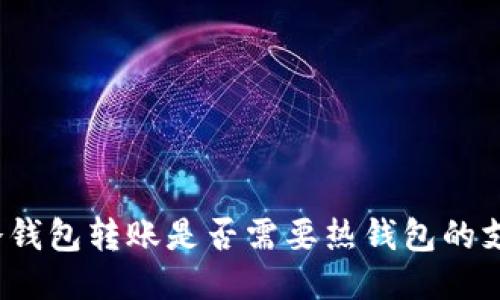 TP冷钱包转账是否需要热钱包的支持？