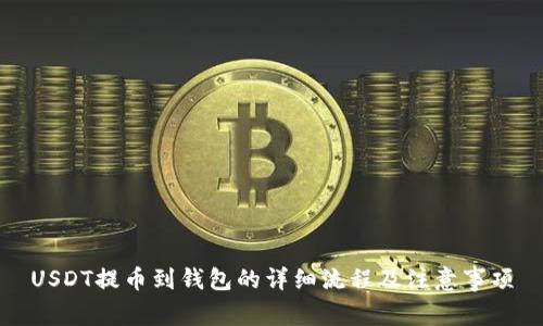 USDT提币到钱包的详细流程及注意事项