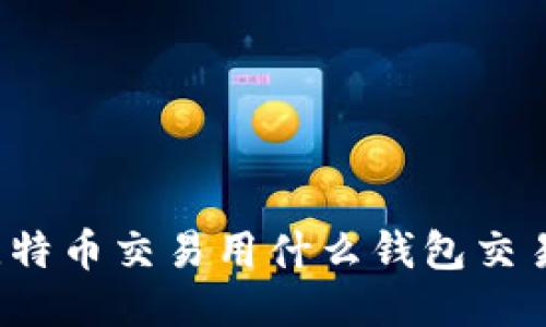 比特币交易用什么钱包交易？