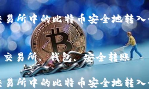 
如何将交易所中的比特币安全地转入个人钱包

关键词：
比特币, 交易所, 钱包, 安全转账

如何将交易所中的比特币安全地转入个人钱包