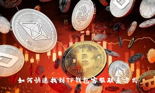 如何快速找到TP钱包客服联系方式