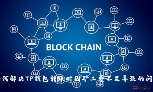 如何解决TP钱包转账时因矿工费不足导致的问题