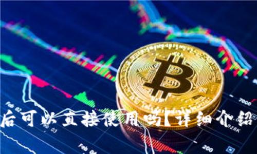 TP Wallet下载后可以直接使用吗？详细介绍与常见问题解答