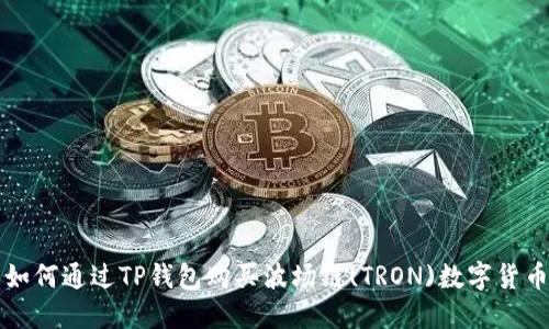如何通过TP钱包购买波场链(TRON)数字货币