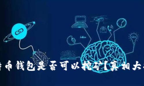 比特币钱包是否可以挖矿？真相大揭秘
