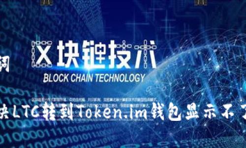 和关键词

如何解决LTC转到Token.im钱包显示不了的问题