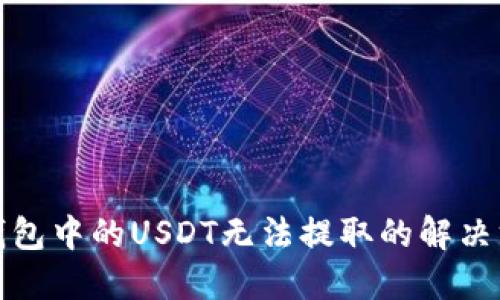TP钱包中的USDT无法提取的解决方案