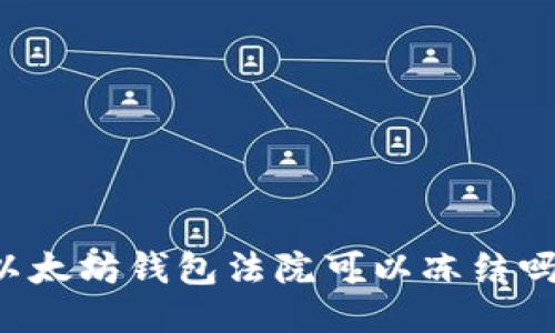 以太坊钱包法院可以冻结吗？