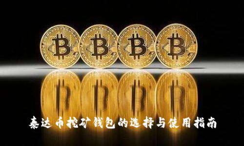 泰达币挖矿钱包的选择与使用指南