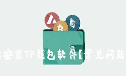 为什么无法安装TP钱包软件？常见问题及解决方案