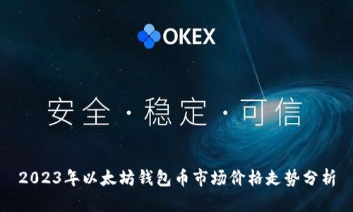 2023年以太坊钱包币市场价格走势分析