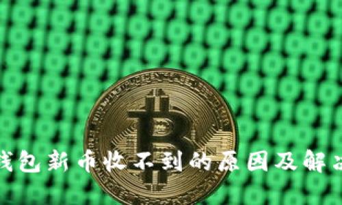 : TP钱包新币收不到的原因及解决方案