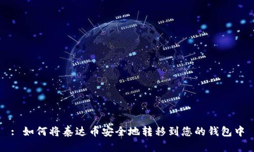 : 如何将泰达币安全地转移到您的钱包中