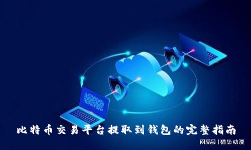 比特币交易平台提取到钱包的完整指南