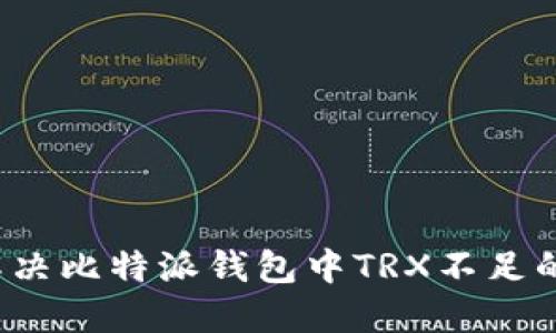如何解决比特派钱包中TRX不足的问题？