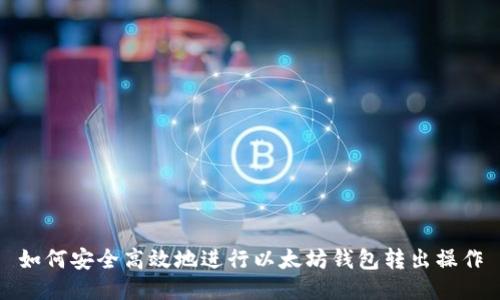 如何安全高效地进行以太坊钱包转出操作