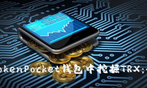 : 如何在TokenPocket钱包中挖掘TRX：全方位指南