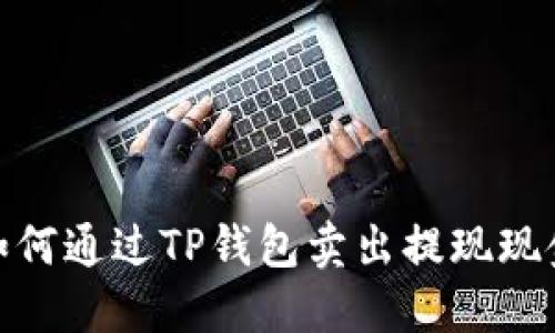 如何通过TP钱包卖出提现现金