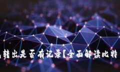 : 比特币钱包转出是否有记录？全面解读比特币交