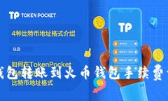 TP钱包转账到火币钱包手续费详解