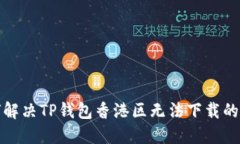 如何解决TP钱包香港区无法下载的问题