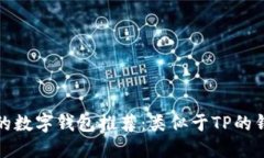 安全又实用的数字钱包推荐：类似于TP的钱包选择