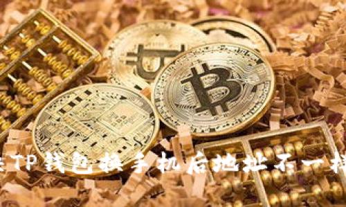 如何解决TP钱包换手机后地址不一样的问题？